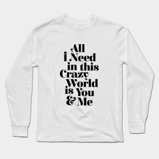 All I Need in This Crazy World is You and Me Long Sleeve T-Shirt